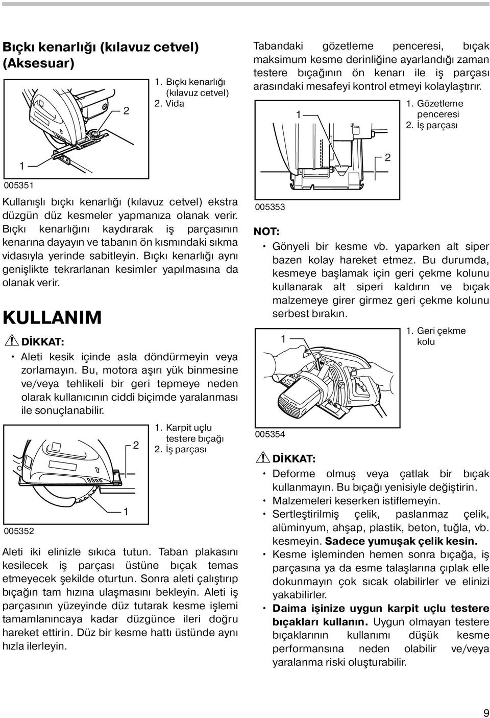 . Gözetleme penceresi 2. İş parçası 00535 Kullanışlı bıçkı kenarlığı (kılavuz cetvel) ekstra düzgün düz kesmeler yapmanıza olanak verir.