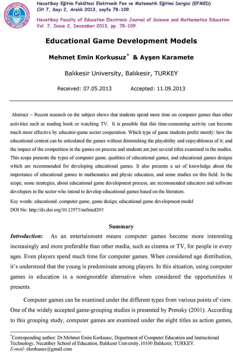 Educational Game Development Models Mehmet Emin Korkusuz * & Ayşen Karamete Balıkesir University, Balıkesir, TURKEY Received: 07.05.2013 Accepted: 11.09.