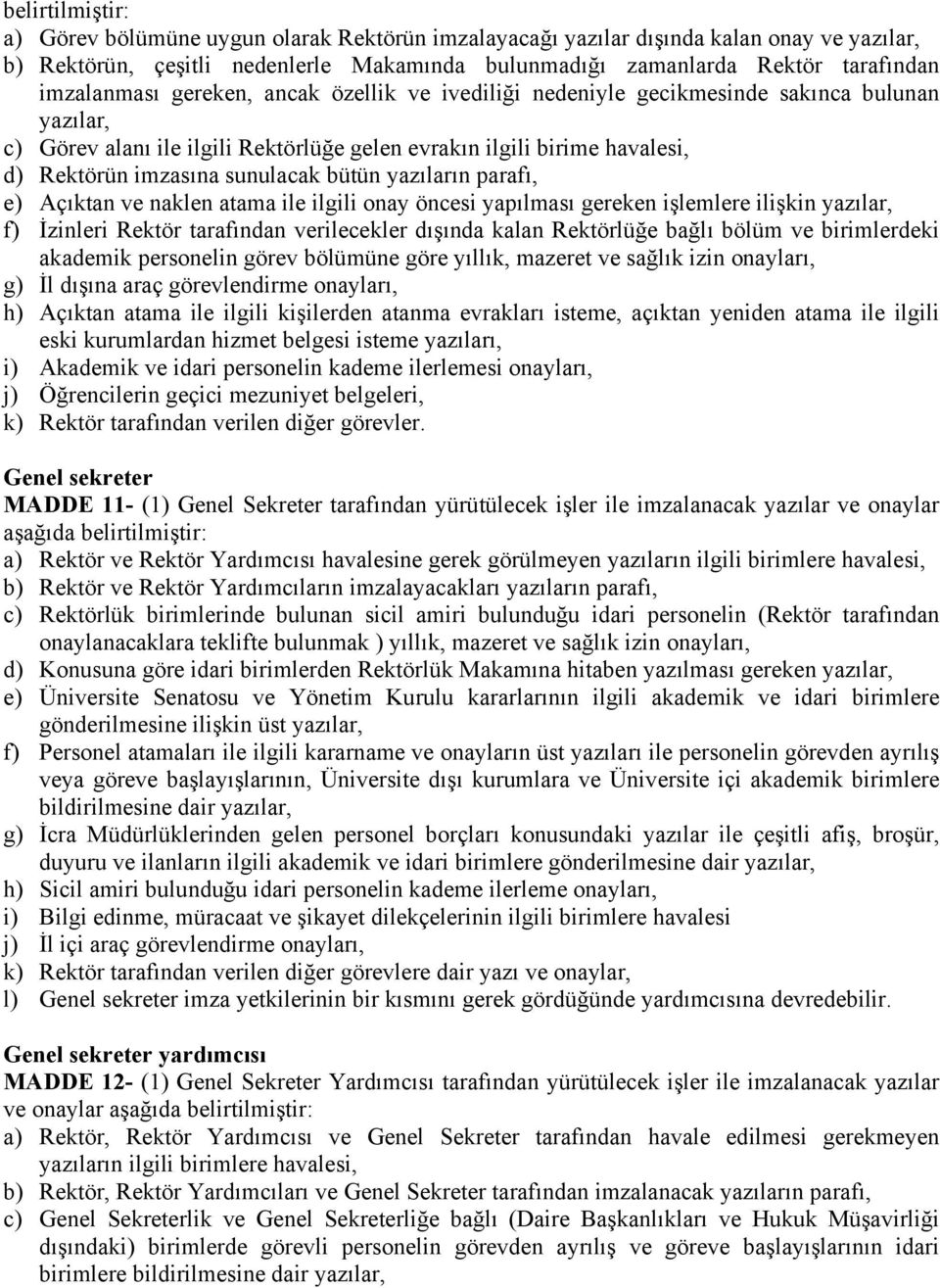 sunulacak bütün yazıların parafı, e) Açıktan ve naklen atama ile ilgili onay öncesi yapılması gereken işlemlere ilişkin yazılar, f) İzinleri Rektör tarafından verilecekler dışında kalan Rektörlüğe