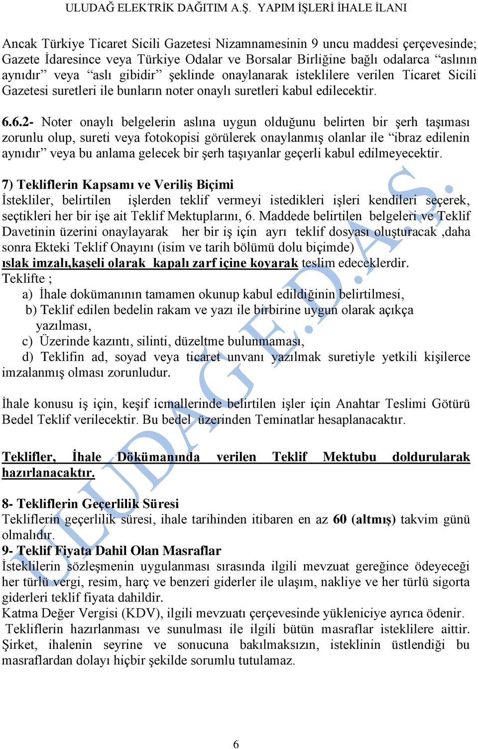 6.2- Noter onaylı belgelerin aslına uygun olduğunu belirten bir şerh taşıması zorunlu olup, sureti veya fotokopisi görülerek onaylanmış olanlar ile ibraz edilenin aynıdır veya bu anlama gelecek bir