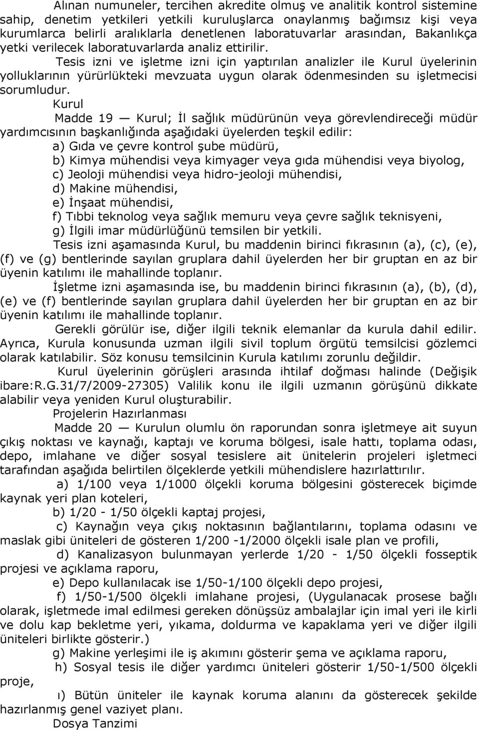 Tesis izni ve işletme izni için yaptırılan analizler ile Kurul üyelerinin yolluklarının yürürlükteki mevzuata uygun olarak ödenmesinden su işletmecisi sorumludur.