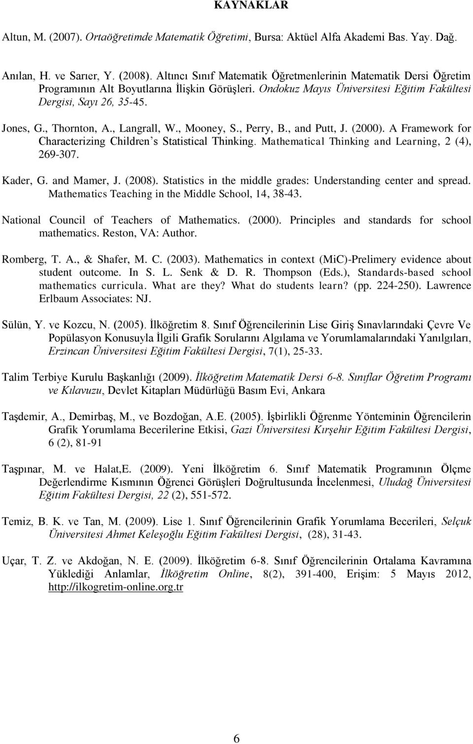 , Thornton, A., Langrall, W., Mooney, S., Perry, B., and Putt, J. (2000). A Framework for Characterizing Children s Statistical Thinking. Mathematical Thinking and Learning, 2 (4), 269-307. Kader, G.