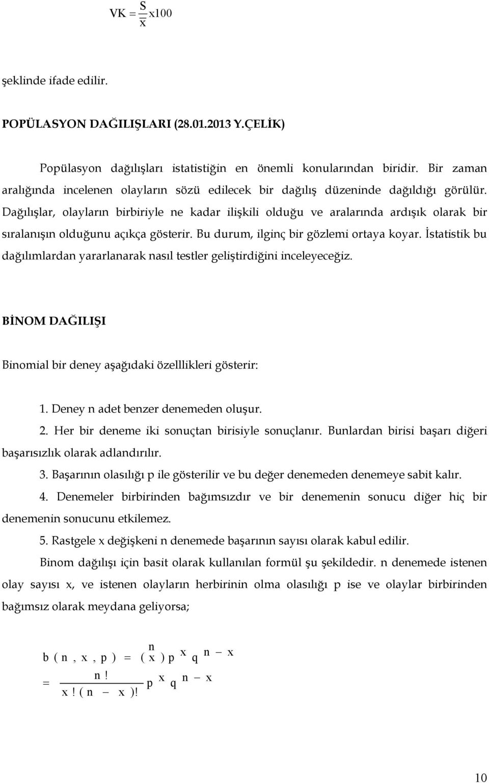 Dağılışlar, olayları birbiriyle e kadar ilişkili olduğu ve aralarıda ardışık olarak bir sıralaışı olduğuu açıkça gösterir. Bu durum, ilgiç bir gözlemi ortaya koyar.