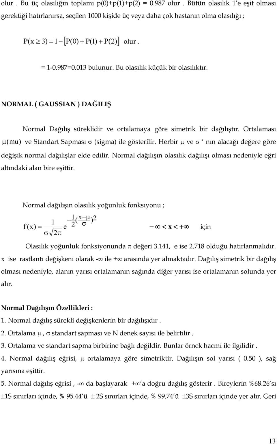 Ortalaması ( mu ) ve Stadart Sapması (sigma) ile gösterilir. Herbir ve ı alacağı değere göre değişik ormal dağılışlar elde edilir.