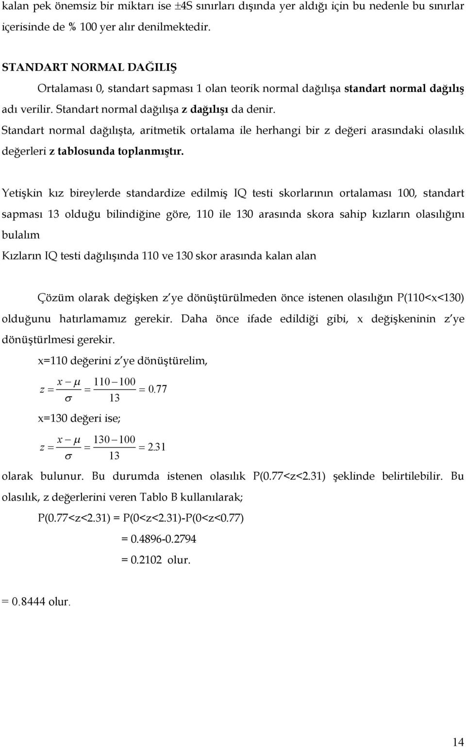 Stadart ormal dağılışta, aritmetik ortalama ile herhagi bir z değeri arasıdaki olasılık değerleri z tablosuda toplamıştır.