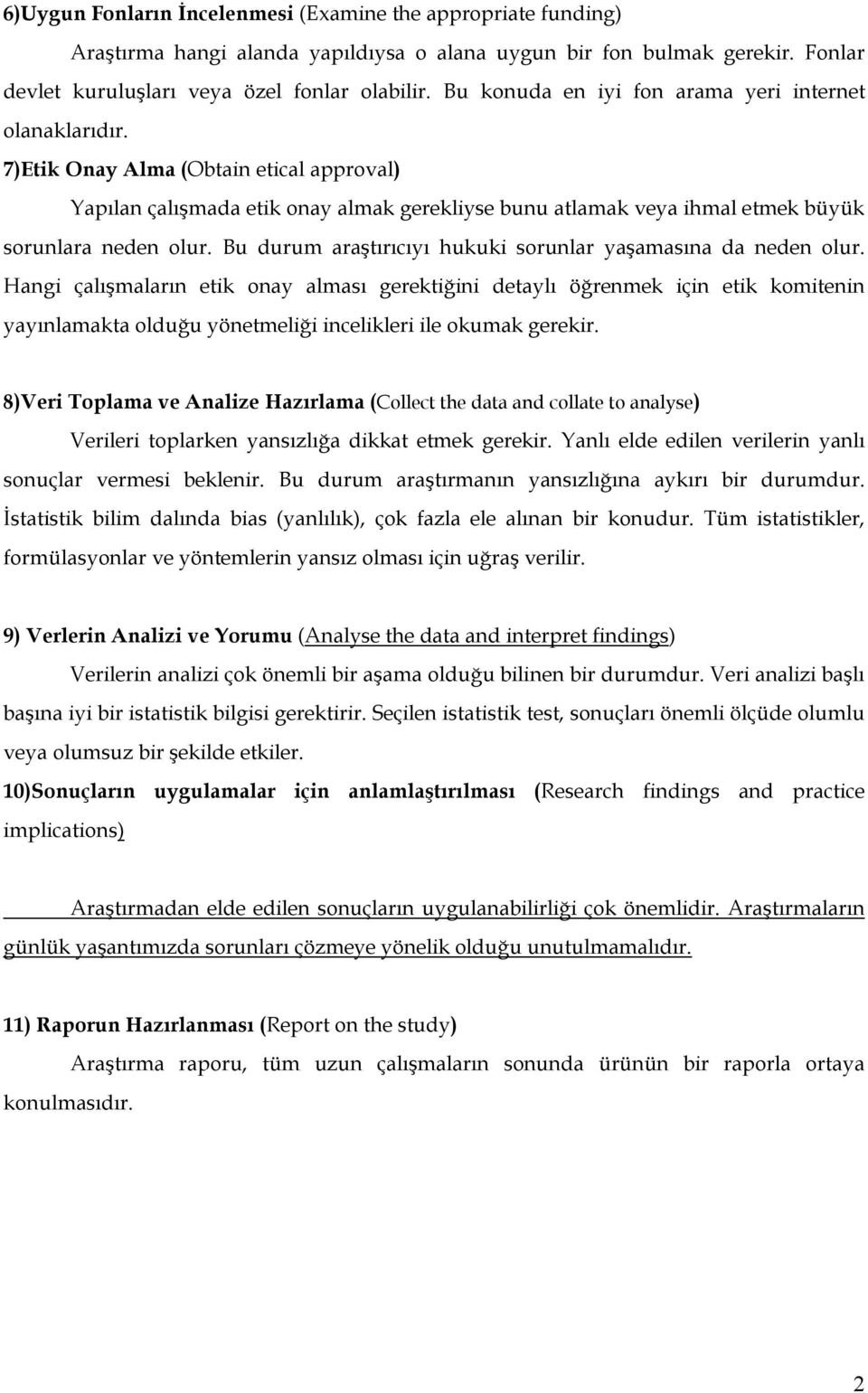 Bu durum araştırıcıyı hukuki sorular yaşamasıa da ede olur. Hagi çalışmaları etik oay alması gerektiğii detaylı öğremek içi etik komitei yayılamakta olduğu yöetmeliği icelikleri ile okumak gerekir.