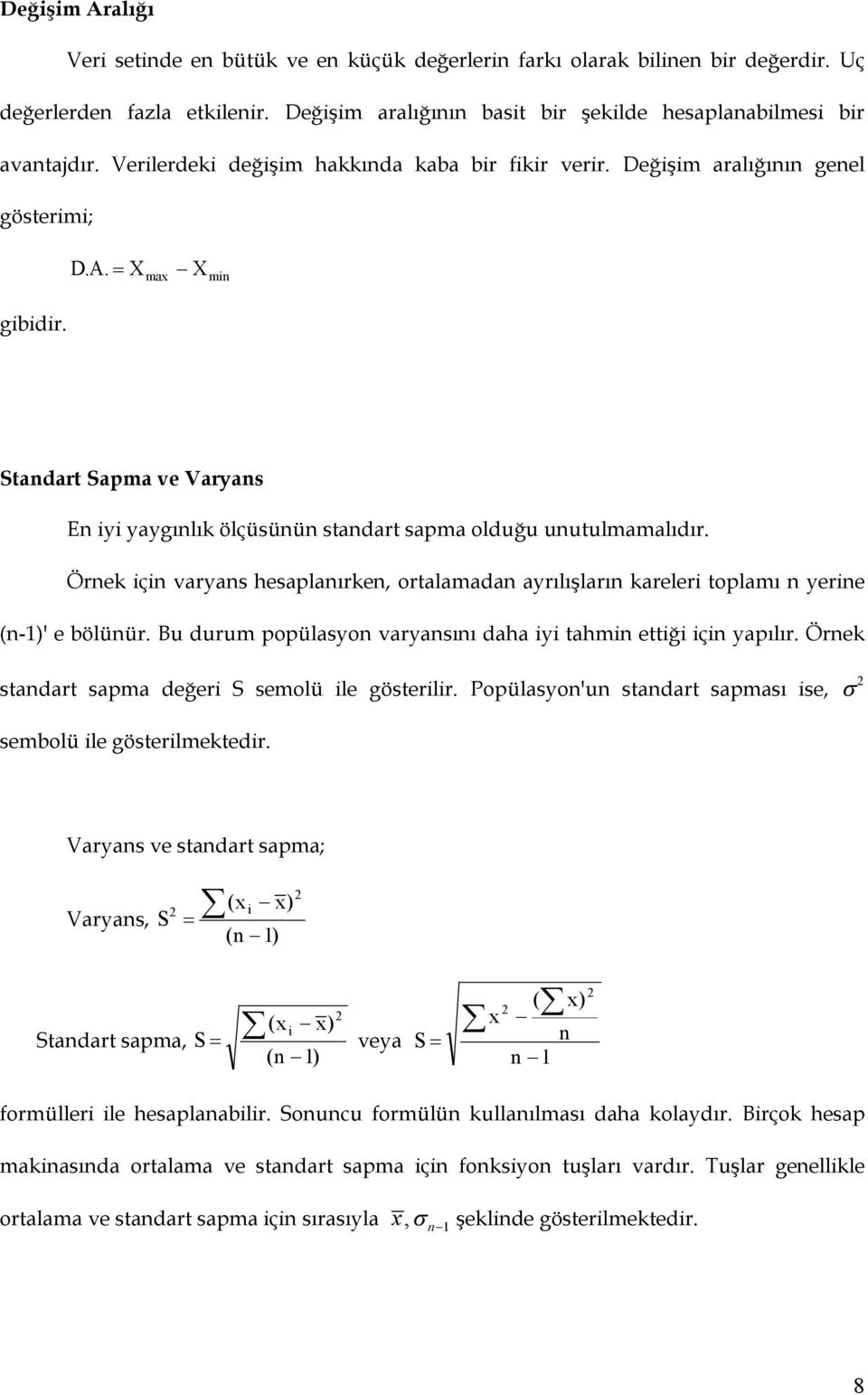 Örek içi varyas hesaplaırke, ortalamada ayrılışları kareleri toplamı yerie (-1)' e bölüür. Bu durum popülasyo varyasıı daha iyi tahmi ettiği içi yapılır.