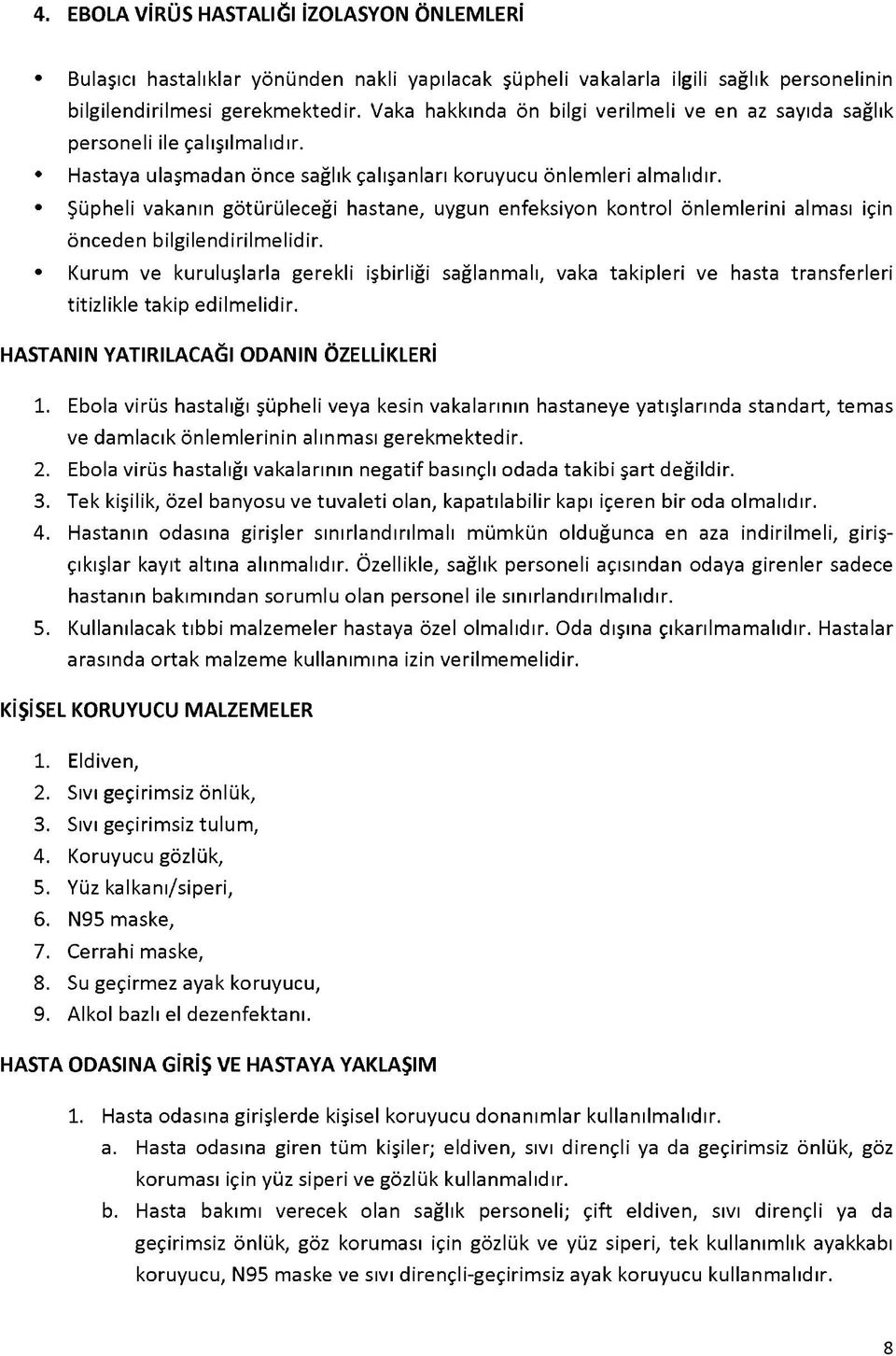 Şüpheli vakanın götürüleceği hastane, uygun enfeksiyon kontrol önlemlerini alması için önceden bilgilendirilmelidir.