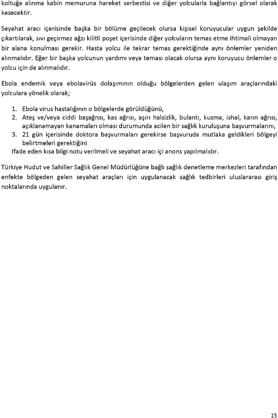 alana konulması gerekir. Hasta yolcu ile tekrar temas gerektiğinde aynı önlemler yeniden alınmalıdır.