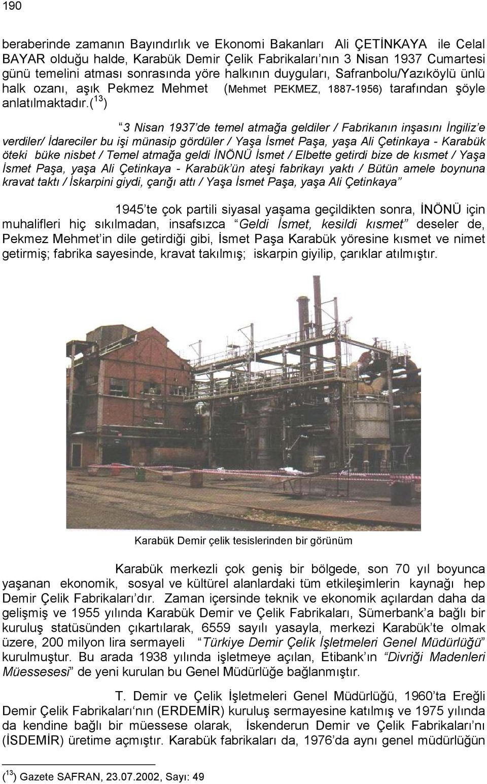 ( 13 ) 3 Nisan 1937 de temel atmağa geldiler / Fabrikanın inşasını Đngiliz e verdiler/ Đdareciler bu işi münasip gördüler / Yaşa Đsmet Paşa, yaşa Ali Çetinkaya - Karabük öteki büke nisbet / Temel