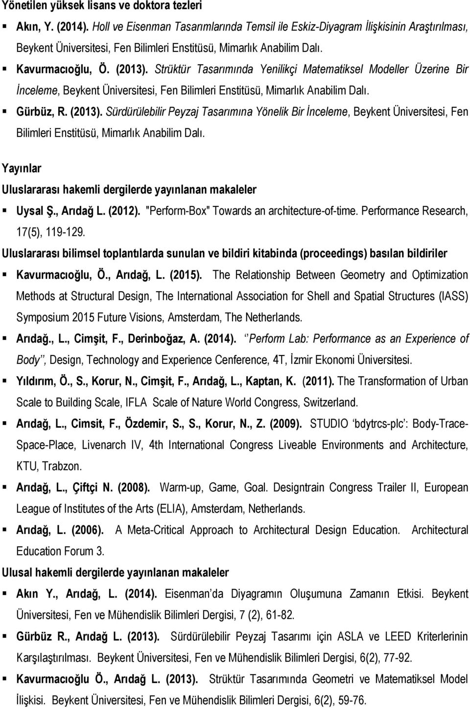 Strüktür Tasarımında Yenilikçi Matematiksel Modeller Üzerine Bir İnceleme, Beykent Üniversitesi, Fen Bilimleri Enstitüsü, Mimarlık Anabilim Dalı. Gürbüz, R. (2013).