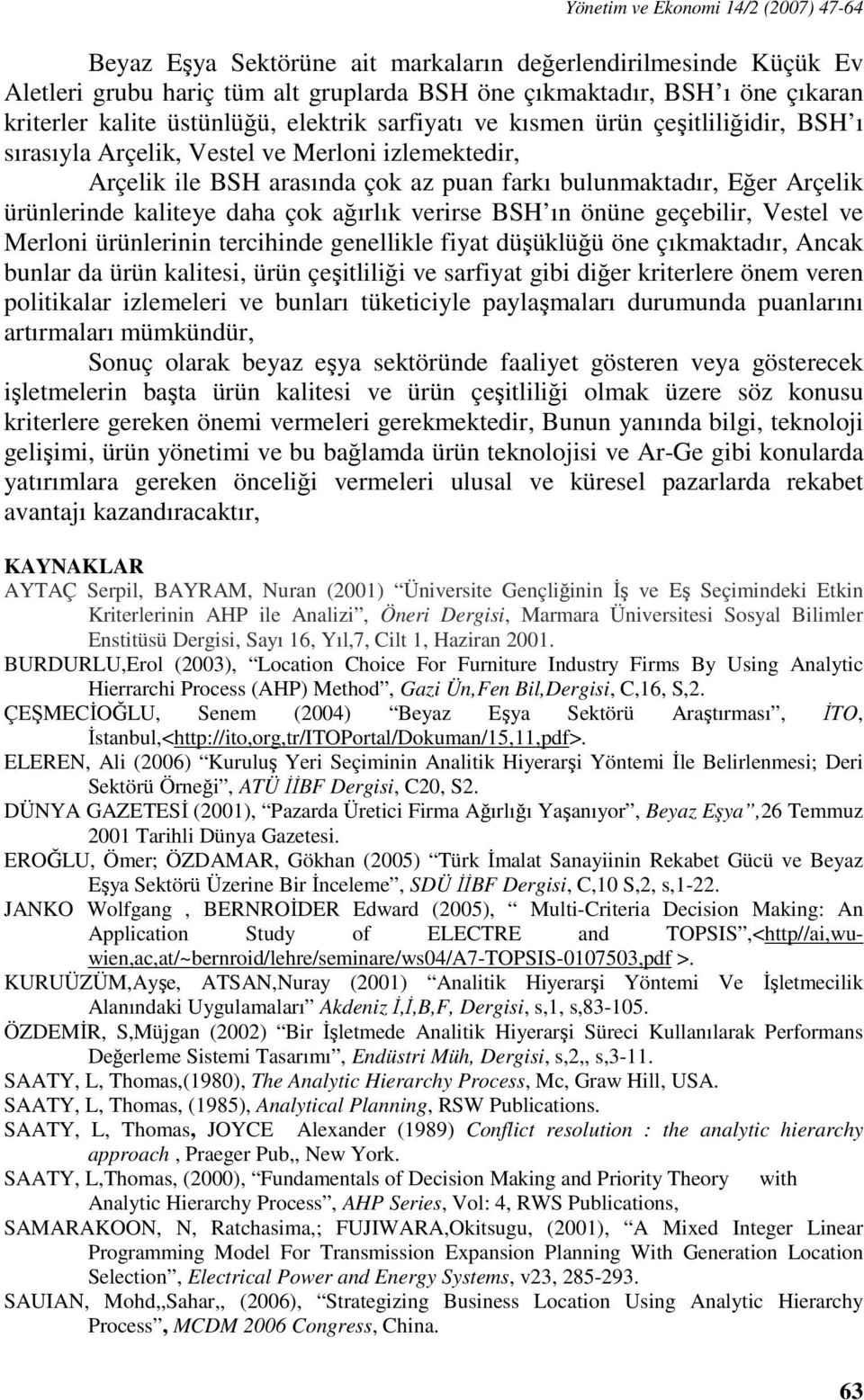 ürünlerinde kaliteye daha çok ağırlık verirse BSH ın önüne geçebilir, Vestel ve Merloni ürünlerinin tercihinde genellikle fiyat düşüklüğü öne çıkmaktadır, Ancak bunlar da ürün kalitesi, ürün