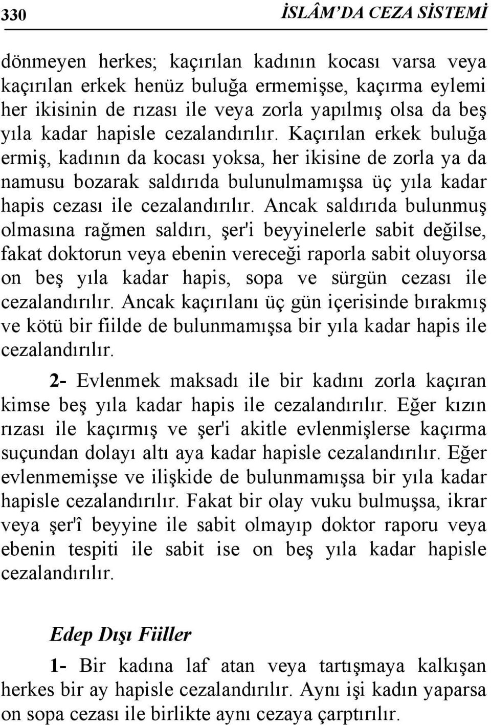 olmasına rağmen saldırı, şer'i beyyinelerle sabit değilse, fakat doktorun veya ebenin vereceği raporla sabit oluyorsa on beş yıla kadar hapis, sopa ve sürgün cezası ile Ancak kaçırılanı üç gün