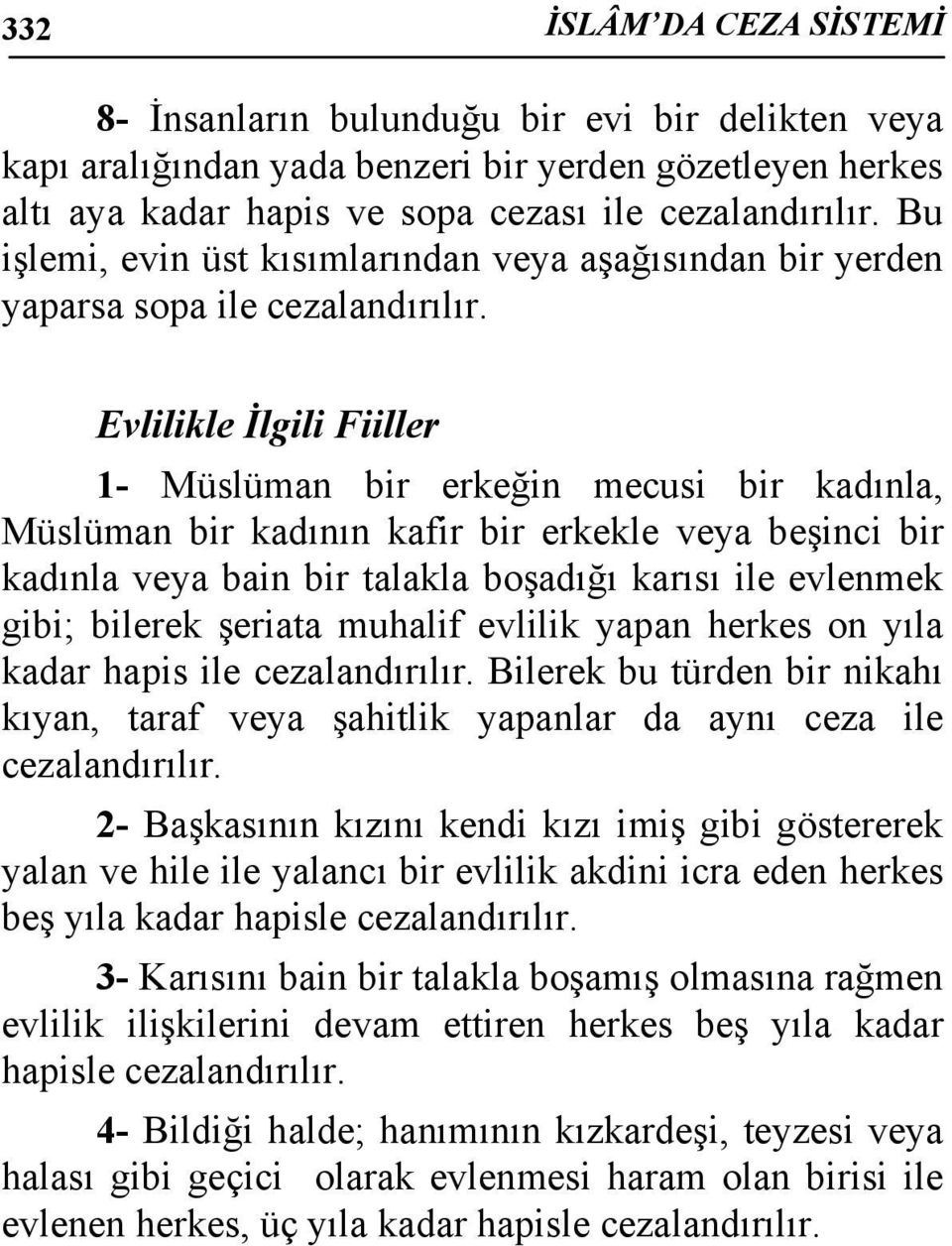 bain bir talakla boşadığı karısı ile evlenmek gibi; bilerek şeriata muhalif evlilik yapan herkes on yıla kadar hapis ile Bilerek bu türden bir nikahı kıyan, taraf veya şahitlik yapanlar da aynı ceza