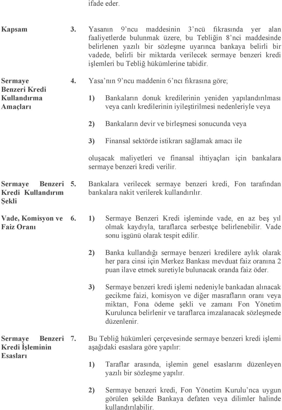 verilecek sermaye benzeri kredi işlemleri bu Tebliğ hükümlerine tabidir. Sermaye Benzeri Kredi Kullandırma Amaçları 4.