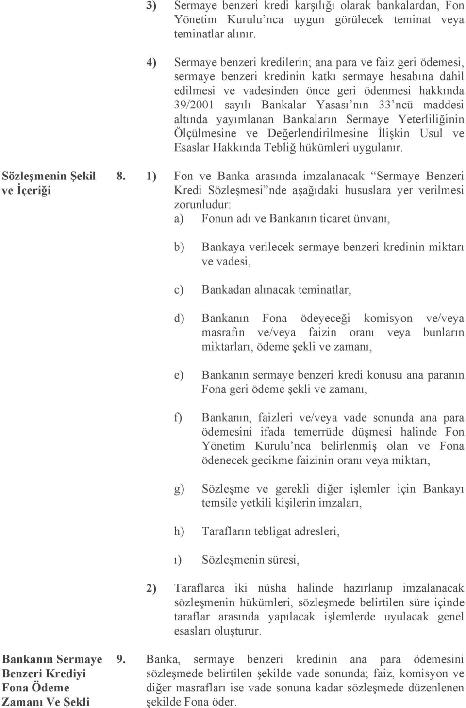 nın 33 ncü maddesi altında yayımlanan Bankaların Sermaye Yeterliliğinin Ölçülmesine ve Değerlendirilmesine İlişkin Usul ve Esaslar Hakkında Tebliğ hükümleri uygulanır. Sözleşmenin Şekil ve İçeriği 8.