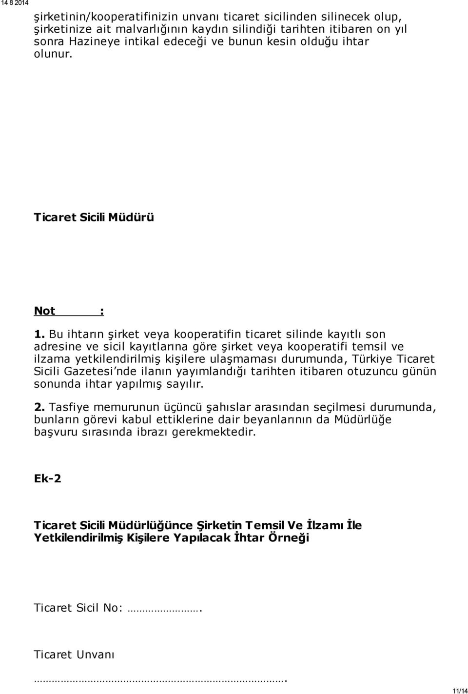 Bu ihtarın şirket veya kooperatifin ticaret silinde kayıtlı son adresine ve sicil kayıtlarına göre şirket veya kooperatifi temsil ve ilzama yetkilendirilmiş kişilere ulaşmaması durumunda, Türkiye