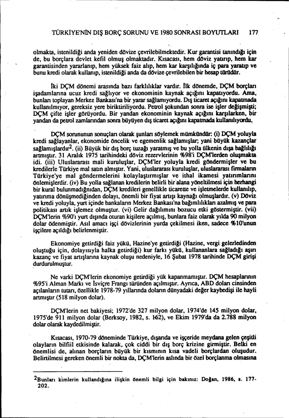 hesap torudor. tki DÇM dönemi arasında bazı farklılıklar vardır. İlk dönemde, DÇM borçları işadamlanna ucuz kredi sa~hyor ve ekonominin kaynak açılını kapatıyordu.