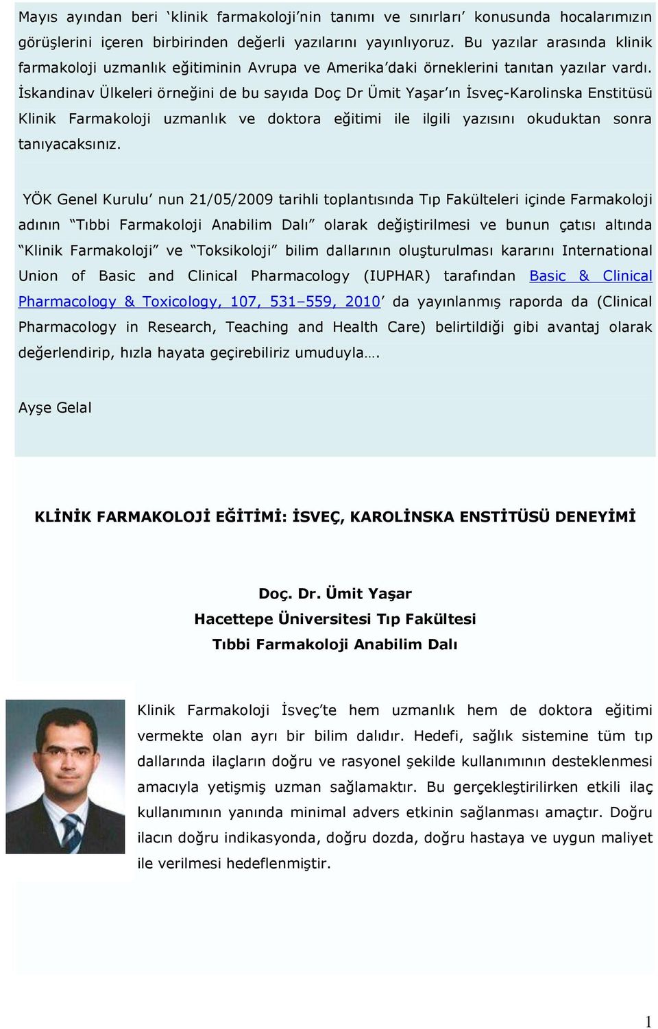 İskandinav Ülkeleri örneğini de bu sayıda Doç Dr Ümit Yaşar ın İsveç-Karolinska Enstitüsü Klinik Farmakoloji uzmanlık ve doktora eğitimi ile ilgili yazısını okuduktan sonra tanıyacaksınız.