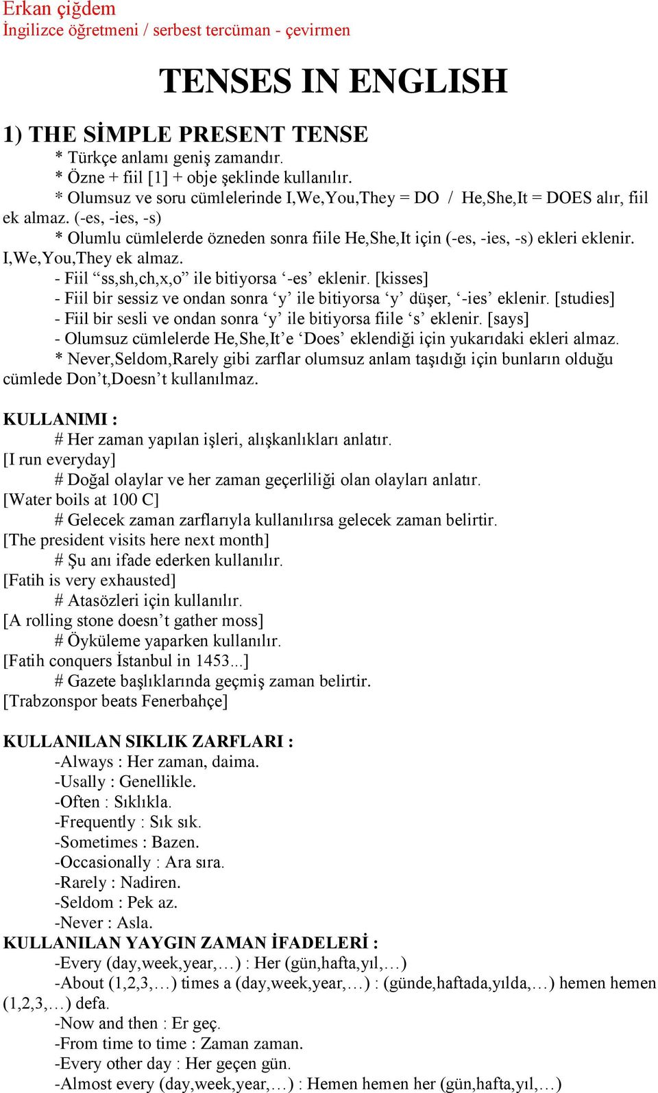 I,We,You,They ek almaz. - Fiil ss,sh,ch,x,o ile bitiyorsa -es eklenir. [kisses] - Fiil bir sessiz ve ondan sonra y ile bitiyorsa y düşer, -ies eklenir.