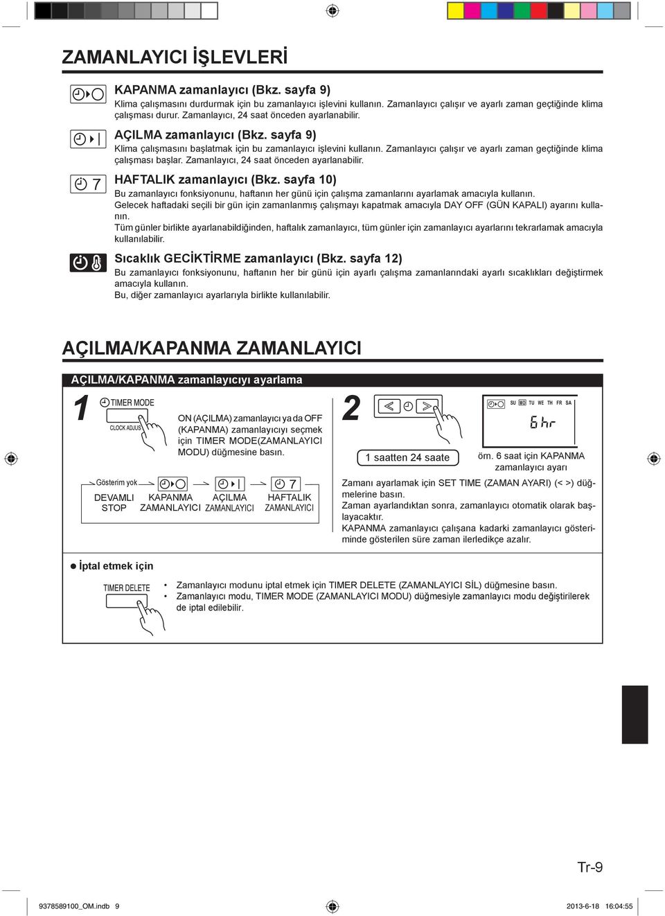 Zamanlayıcı çalışır ve ayarlı zaman geçtiğinde klima çalışması başlar. Zamanlayıcı, 24 saat önceden ayarlanabilir. HAFTALIK zamanlayıcı (Bkz.