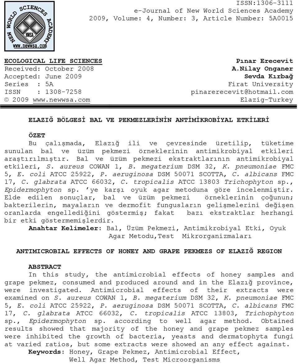 com Elazig-Turkey ELAZIĞ BÖLGESİ BAL VE PEKMEZLERİNİN ANTİMİKROBİYAL ETKİLERİ ÖZET Bu çalışmada, Elazığ ili ve çevresinde üretilip, tüketime sunulan bal ve üzüm pekmezi örneklerinin antimikrobiyal