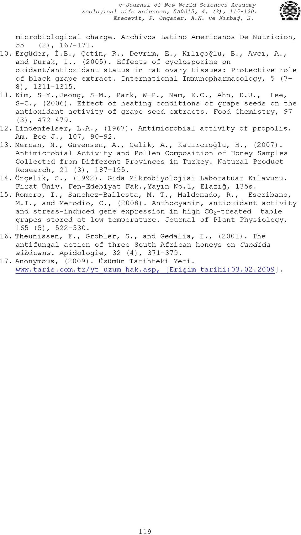 , Park, W-P., Nam, K.C., Ahn, D.U., Lee, S-C., (2006). Effect of heating conditions of grape seeds on the antioxidant activity of grape seed extracts. Food Chemistry, 97 (3), 472-479. 12.