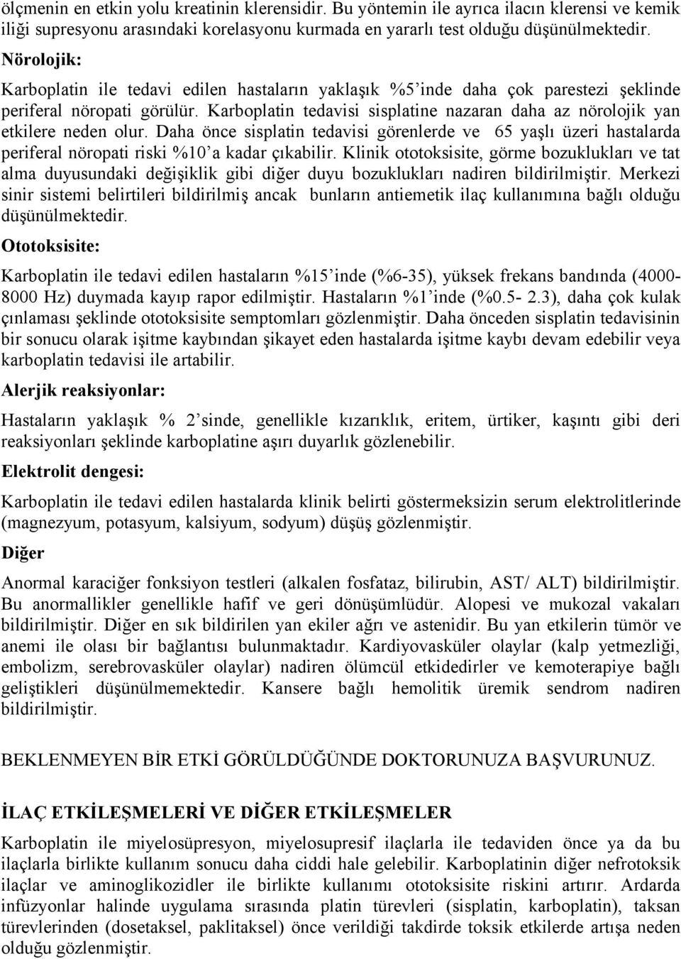 Karboplatin tedavisi sisplatine nazaran daha az nörolojik yan etkilere neden olur. Daha önce sisplatin tedavisi görenlerde ve 65 yaşlı üzeri hastalarda periferal nöropati riski %10 a kadar çıkabilir.