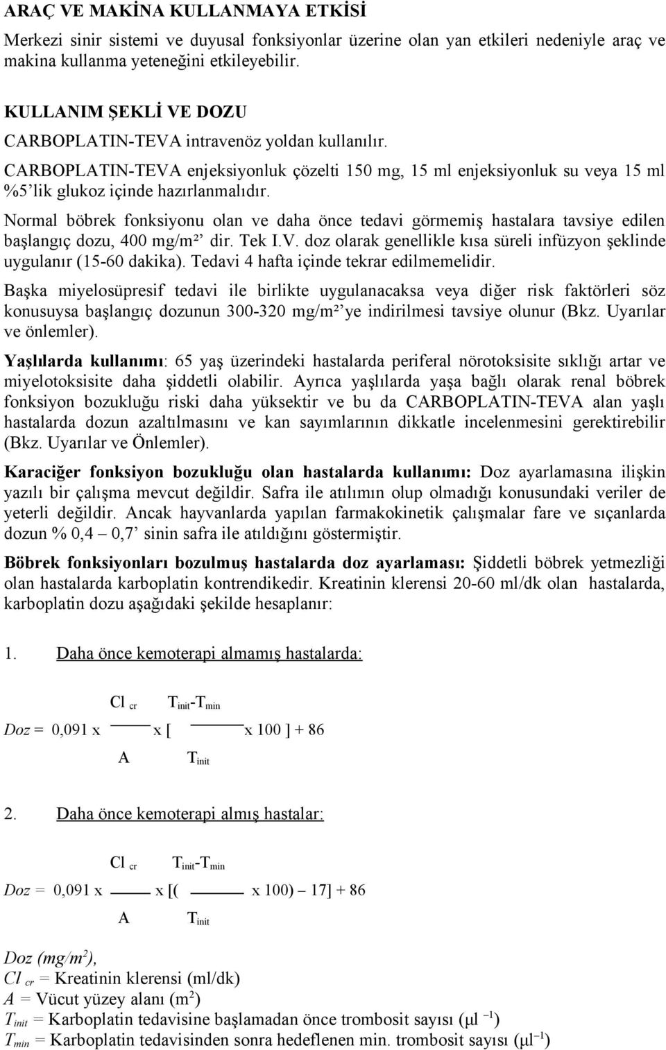 Normal böbrek fonksiyonu olan ve daha önce tedavi görmemiş hastalara tavsiye edilen başlangıç dozu, 400 mg/m² dir. Tek I.V.