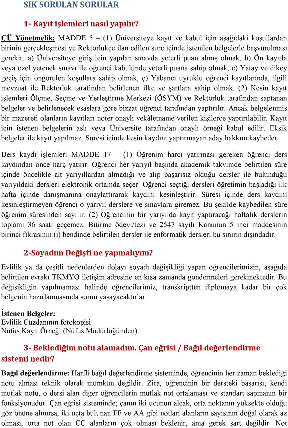 Üniversiteye giriş için yapılan sınavda yeterli puan almış olmak, b) Ön kayıtla veya özel yetenek sınavı ile öğrenci kabulünde yeterli puana sahip olmak, c) Yatay ve dikey geçiş için öngörülen