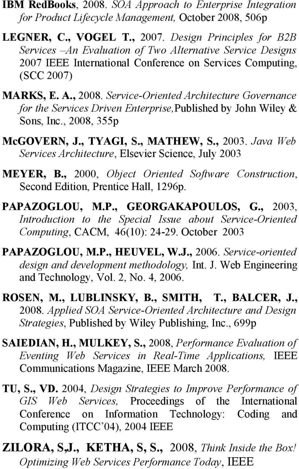 Service-Oriented Architecture Governance for the Services Driven Enterprise,Published by John Wiley & Sons, Inc., 2008, 355p McGOVERN, J., TYAGI, S., MATHEW, S., 2003.