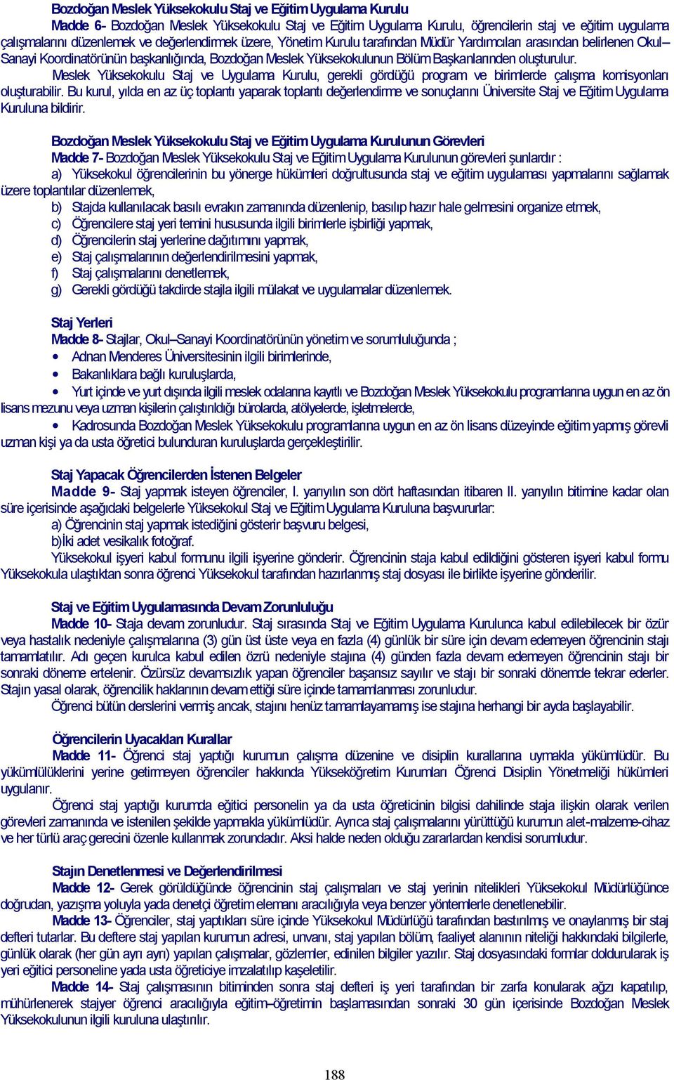 Meslek Yüksekokulu Staj ve Uygulama Kurulu, gerekli gördüğü program ve birimlerde çalışma komisyonları oluşturabilir.