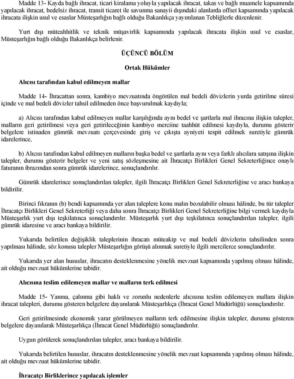 Yurt dışı müteahhitlik ve teknik müşavirlik kapsamında yapılacak ihracata ilişkin usul ve esaslar, Müsteşarlığın bağlı olduğu Bakanlıkça belirlenir.