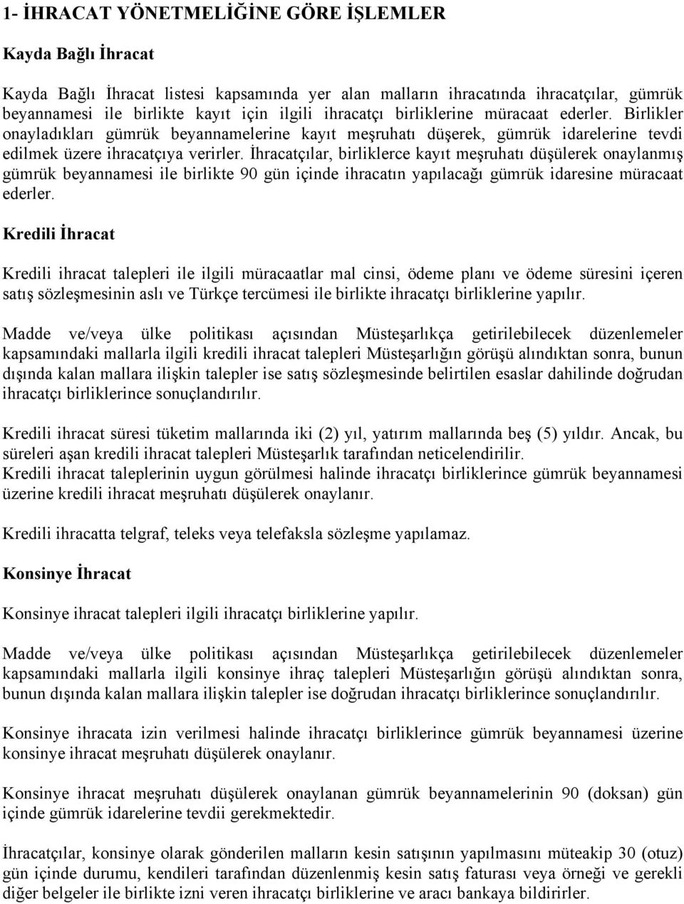 İhracatçılar, birliklerce kayıt meşruhatı düşülerek onaylanmış gümrük beyannamesi ile birlikte 90 gün içinde ihracatın yapılacağı gümrük idaresine müracaat ederler.