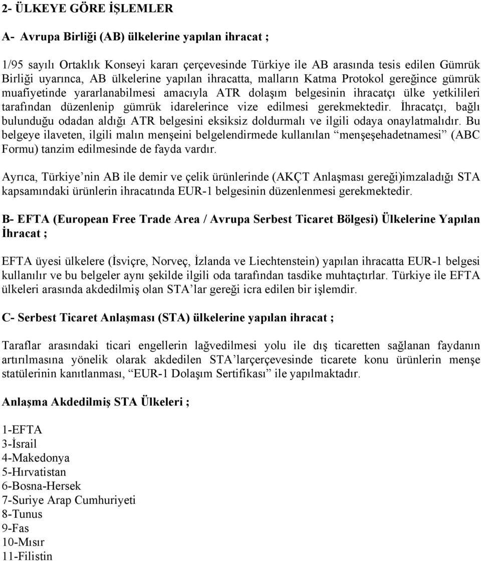 idarelerince vize edilmesi gerekmektedir. İhracatçı, bağlı bulunduğu odadan aldığı ATR belgesini eksiksiz doldurmalı ve ilgili odaya onaylatmalıdır.