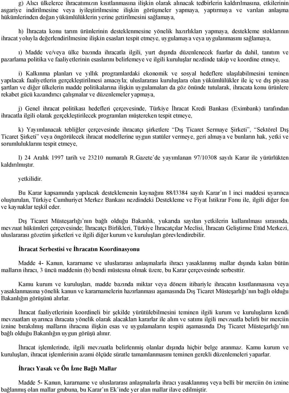 yoluyla değerlendirilmesine ilişkin esasları tespit etmeye, uygulamaya veya uygulanmasını sağlamaya, ı) Madde ve/veya ülke bazında ihracatla ilgili, yurt dışında düzenlenecek fuarlar da dahil,