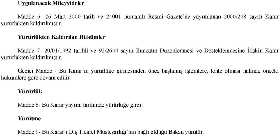 kaldırılmıştır. Geçici Madde - Bu Karar ın yürürlüğe girmesinden önce başlamış işlemlere, lehte olması halinde önceki hükümlere göre devam edilir.