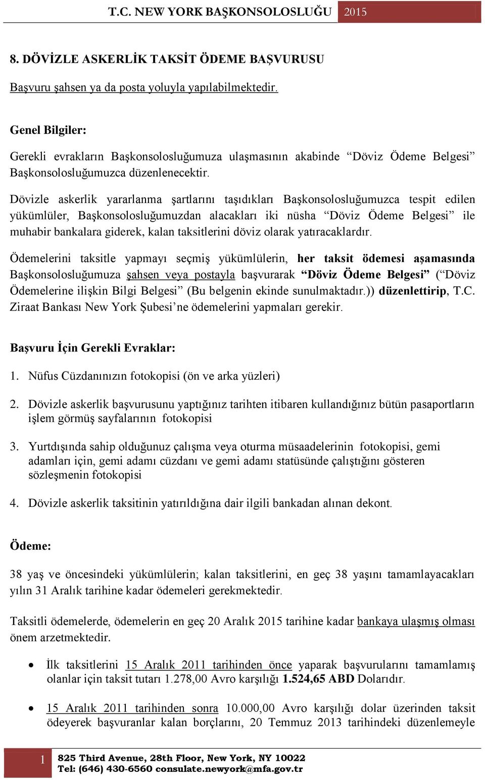 Dövizle askerlik yararlanma şartlarını taşıdıkları Başkonsolosluğumuzca tespit edilen yükümlüler, Başkonsolosluğumuzdan alacakları iki nüsha Döviz Ödeme Belgesi ile muhabir bankalara giderek, kalan