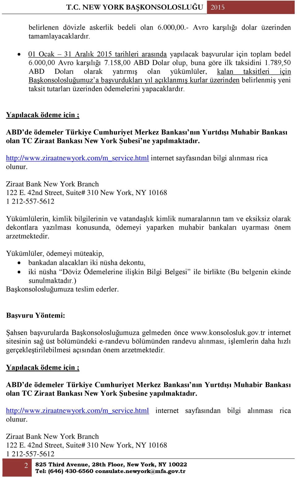 789,50 ABD Doları olarak yatırmış olan yükümlüler, kalan taksitleri için Başkonsolosluğumuz a başvurdukları yıl açıklanmış kurlar üzerinden belirlenmiş yeni taksit tutarları üzerinden ödemelerini