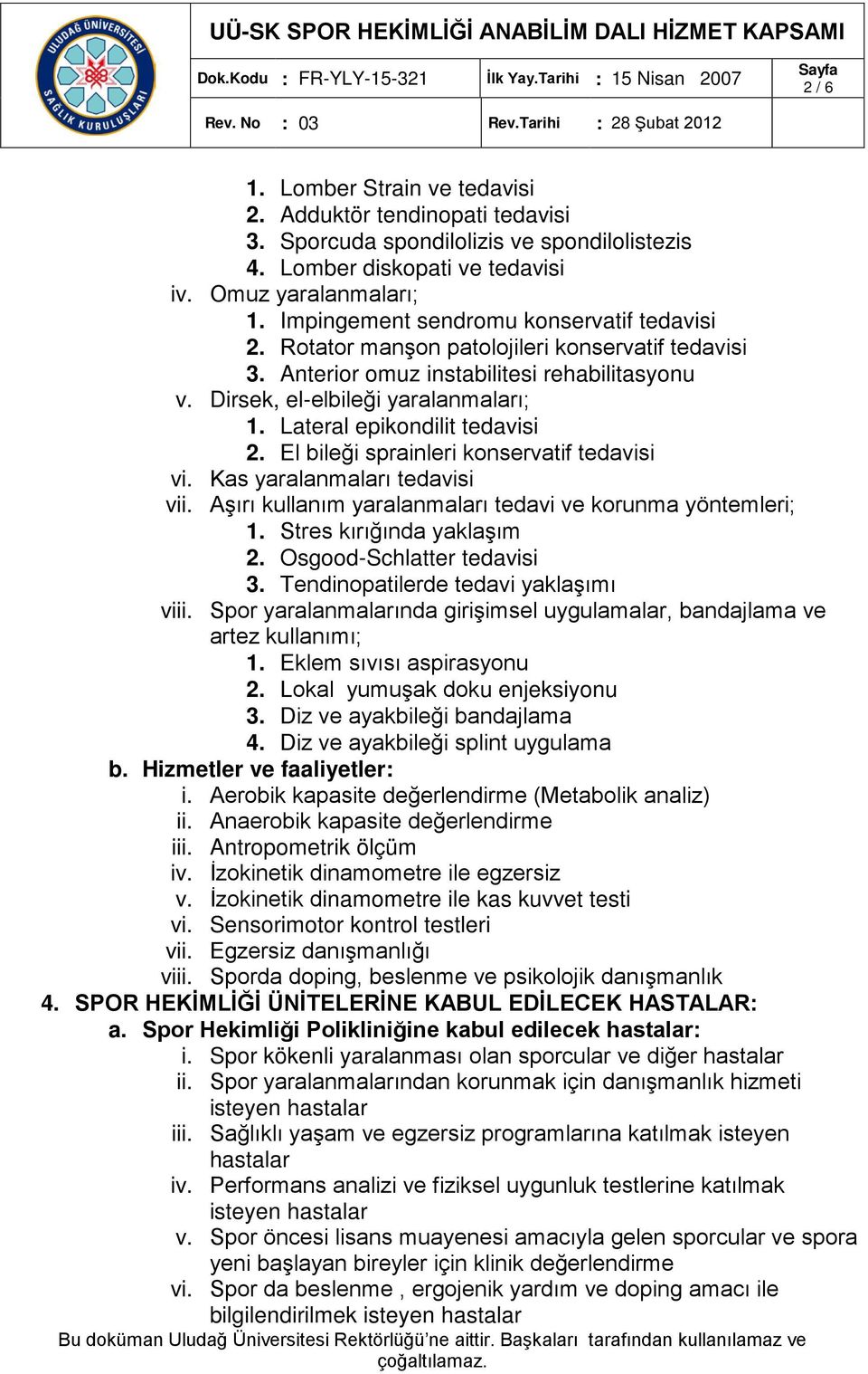 Lateral epikondilit tedavisi 2. El bileği sprainleri konservatif tedavisi vi. Kas yaralanmaları tedavisi vii. Aşırı kullanım yaralanmaları tedavi ve korunma yöntemleri; 1. Stres kırığında yaklaşım 2.