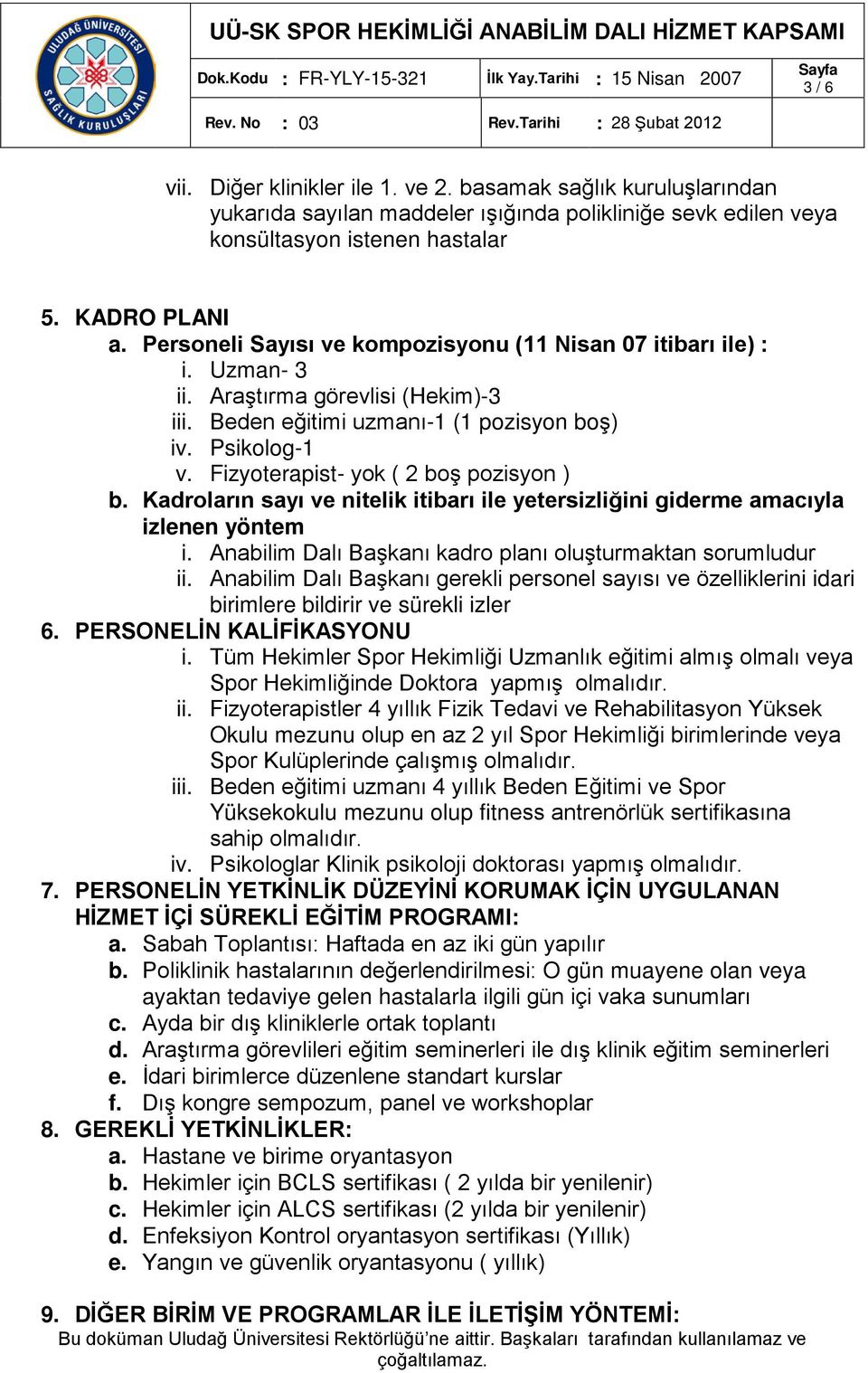 Fizyoterapist- yok ( 2 boş pozisyon ) b. Kadroların sayı ve nitelik itibarı ile yetersizliğini giderme amacıyla izlenen yöntem i. Anabilim Dalı Başkanı kadro planı oluşturmaktan sorumludur ii.