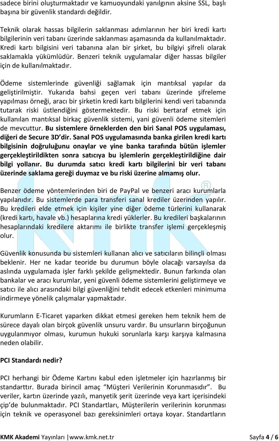 Kredi kartı bilgisini veri tabanına alan bir şirket, bu bilgiyi şifreli olarak saklamakla yükümlüdür. Benzeri teknik uygulamalar diğer hassas bilgiler için de kullanılmaktadır.