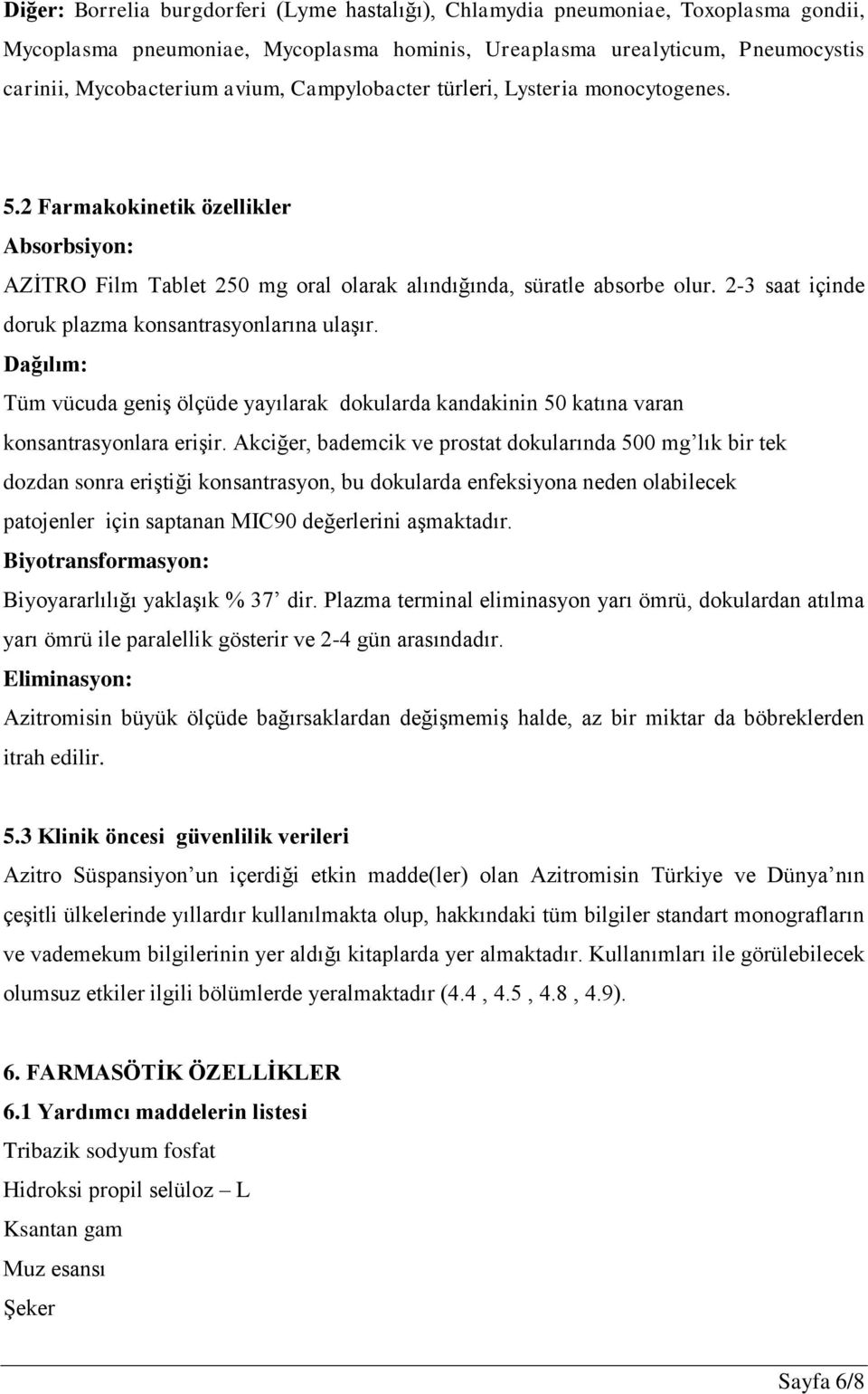 2-3 saat içinde doruk plazma konsantrasyonlarına ulaşır. Dağılım: Tüm vücuda geniş ölçüde yayılarak dokularda kandakinin 50 katına varan konsantrasyonlara erişir.