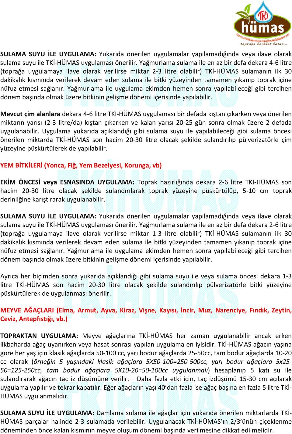 Yağmurlama ile uygulama ekimden hemen sonra yapılabileceği gibi tercihen dönem başında olmak üzere bitkinin gelişme dönemi içerisinde yapılabilir.