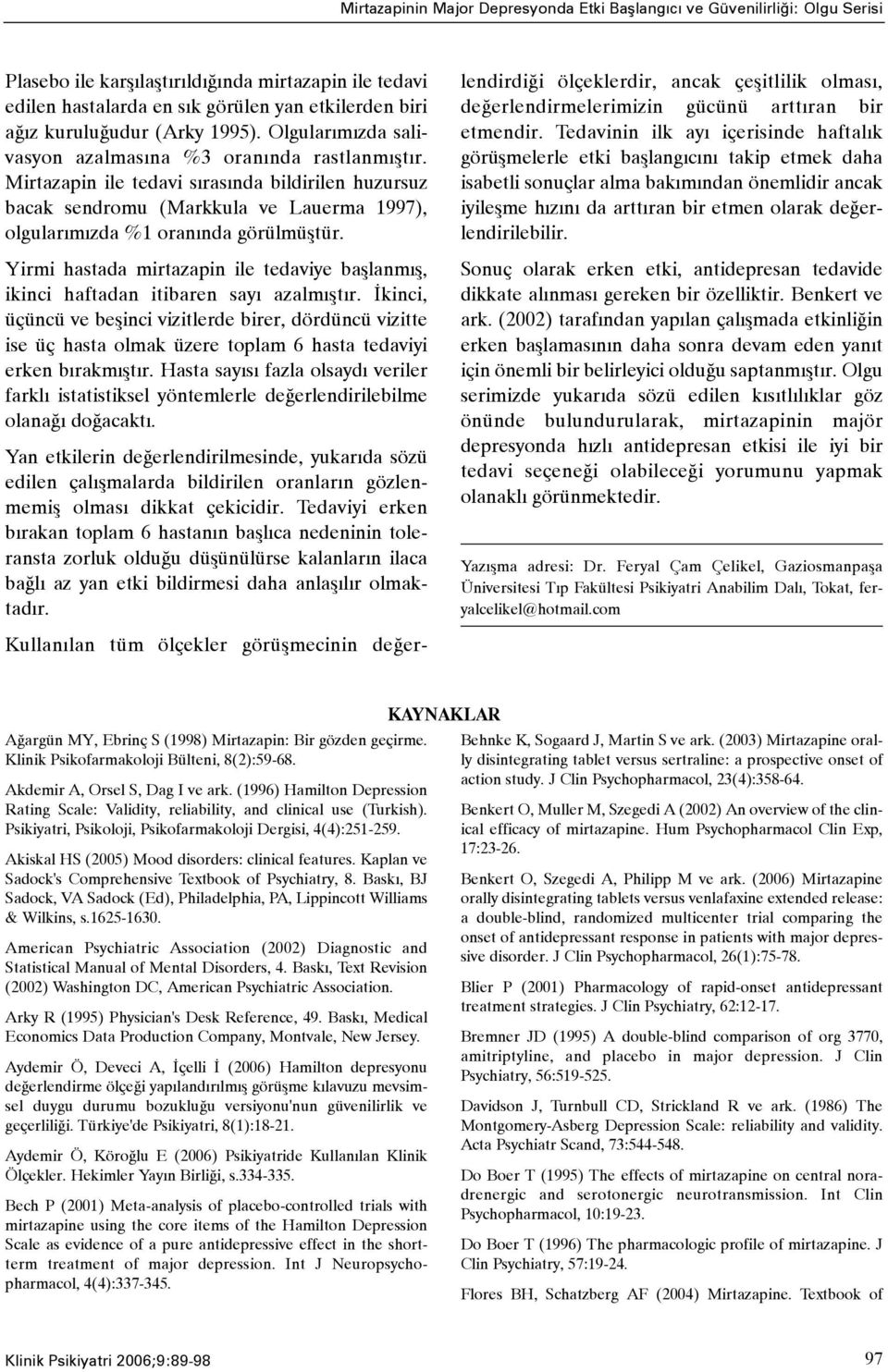 Mirtazapin ile tedavi sýrasýnda bildirilen huzursuz bacak sendromu (Markkula ve Lauerma 1997), olgularýmýzda %1 oranýnda görülmüþtür.