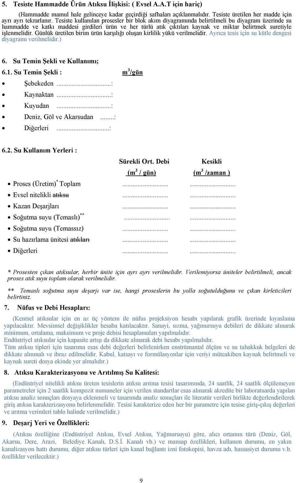 işlenmelidir. Günlük üretilen birim ürün karşılığı oluşan kirlilik yükü verilmelidir. Ayrıca tesis için su kütle dengesi diyagramı verilmelidir.) 6. Su Temin Şekli ve Kullanımı; 6.1.