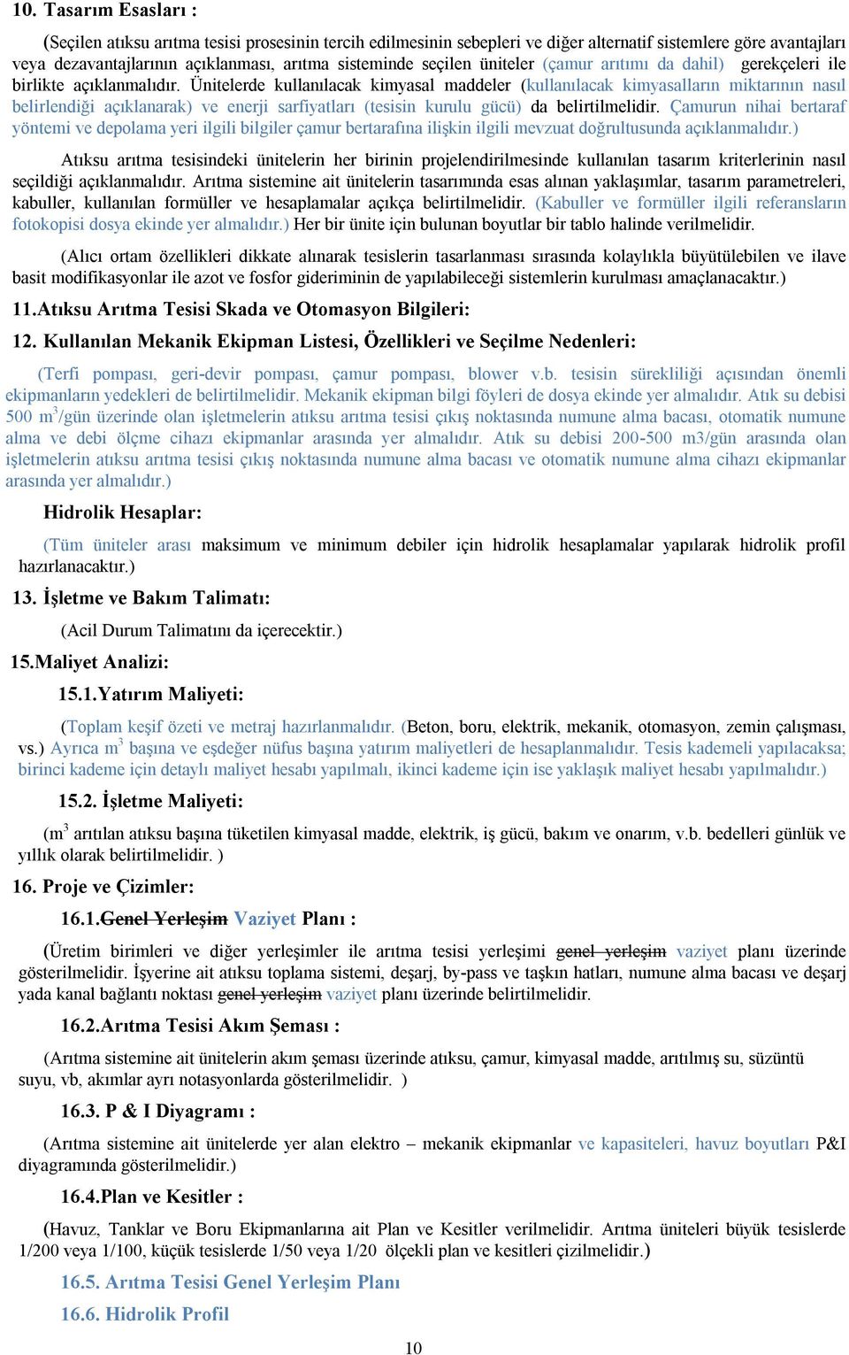 Ünitelerde kullanılacak kimyasal maddeler (kullanılacak kimyasalların miktarının nasıl belirlendiği açıklanarak) ve enerji sarfiyatları (tesisin kurulu gücü) da belirtilmelidir.