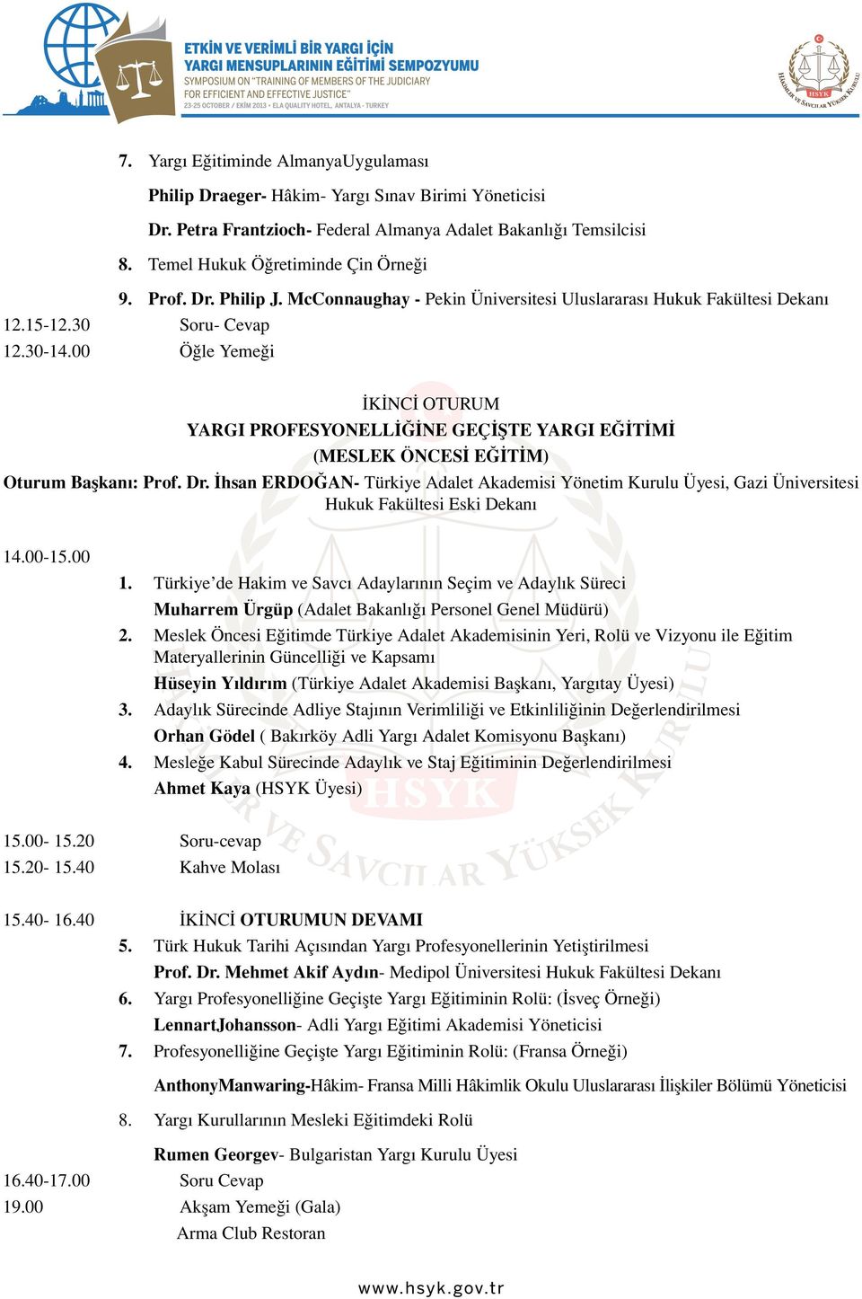 00 Öğle Yemeği İKİNCİ OTURUM YARGI PROFESYONELLİĞİNE GEÇİŞTE YARGI EĞİTİMİ (MESLEK ÖNCESİ EĞİTİM) Oturum Başkanı: Prof. Dr.