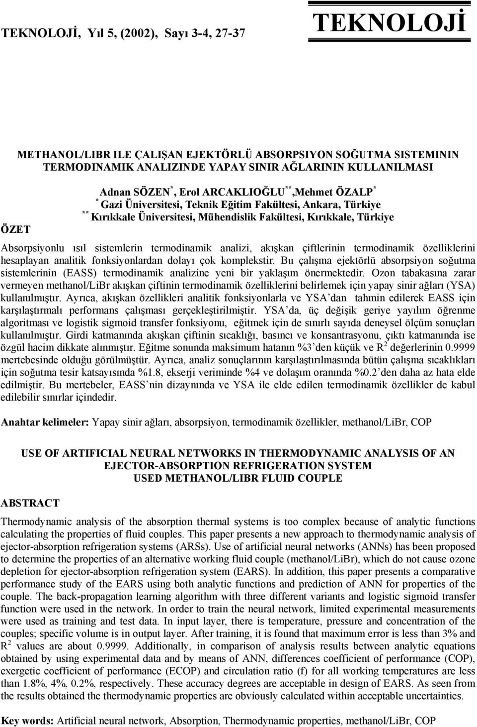 termodinamik analizi, akışkan çiftlerinin termodinamik özelliklerini hesaplayan analitik fonksiyonlardan dolayı çok komplekstir Bu çalışma ejektörlü absorpsiyon soğutma sistemlerinin (EASS)