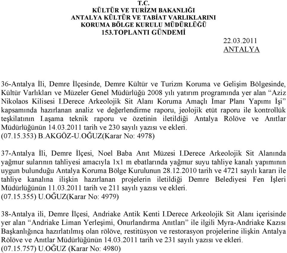 Derece Arkeolojik Sit Alanı Koruma Amaçlı İmar Planı Yapımı İşi kapsamında hazırlanan analiz ve değerlendirme raporu, jeolojik etüt raporu ile kontrollük teşkilatının I.